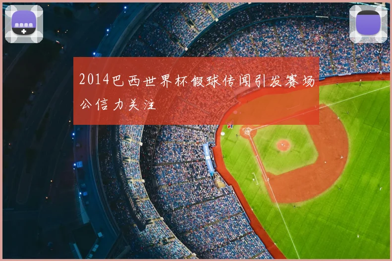 2014巴西世界杯假球传闻引发赛场公信力关注
