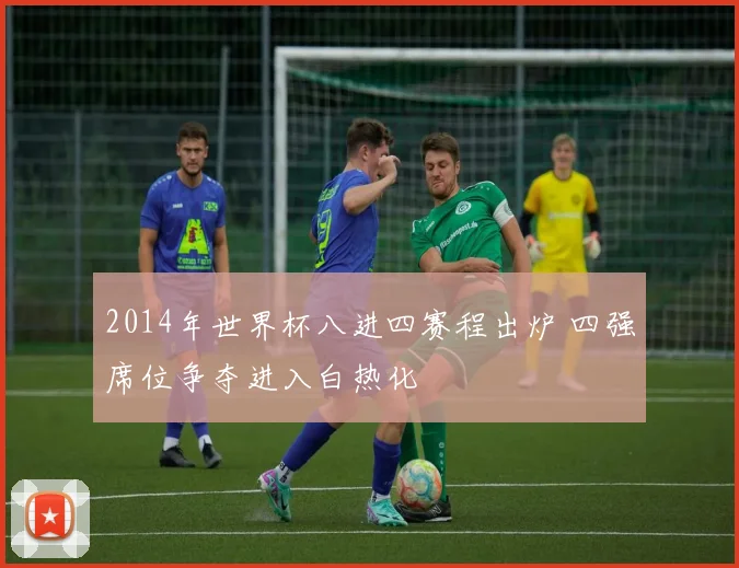 2014年世界杯八进四赛程出炉 四强席位争夺进入白热化