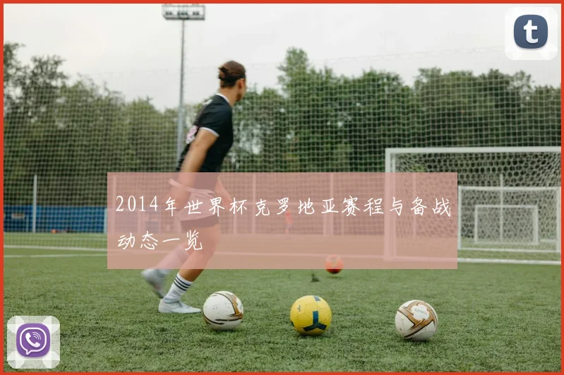 2014年世界杯克罗地亚赛程与备战动态一览
